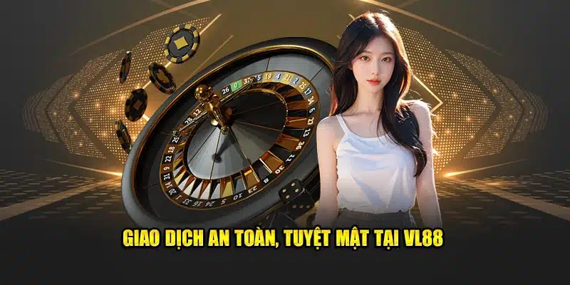 Giao dịch an toàn, tuyệt mật tại VL88