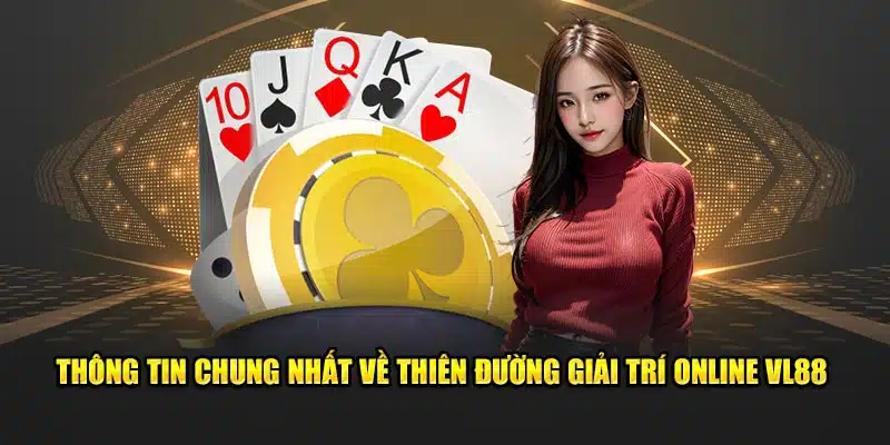 Thông tin chung nhất về thiên đường giải trí online VL88