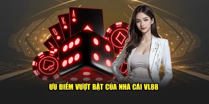 Ưu điểm vượt bật của nhà cái VL88